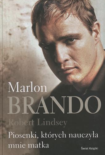Okładka książki Piosenki, których nauczyła mnie matka / Marlon Brando, Robert Lindsey ; z ang. przeł. Magdalena Słysz.