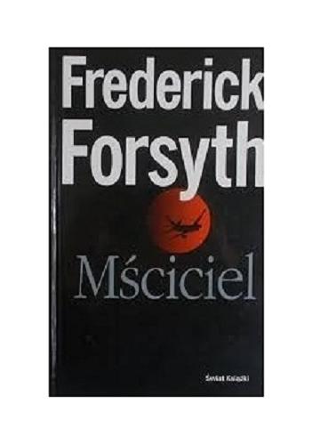 Okładka książki Mściciel / Frederick Forsyth ; z ang. przeł. Jacek Manicki, Witold Nowakowski.