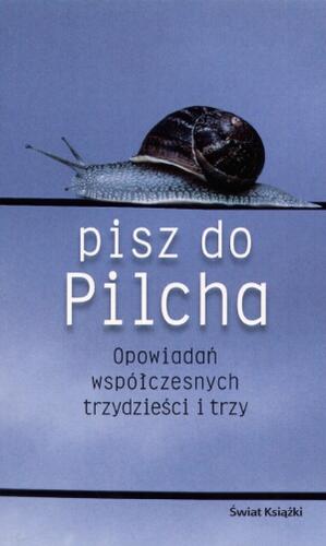 Okładka książki Pisz do Pilcha : opowiadań współczesnych trzydzieści i trzy / wstęp Jerzy Pilch.