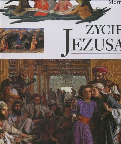 Okładka książki Życie Jezusa / Neil Morris ; z języka angielskiego przełożyła Bożenna Stokłosa.