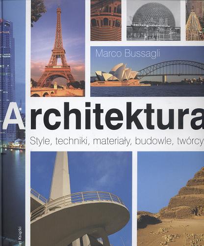 Okładka książki Architektura : style, techniki, materiały, budowle, twórcy / Marco Bussagli ; tł. Hanna Borkowska.
