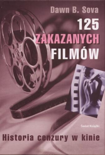 Okładka książki 125 [sto dwadzieścia pięć] zakazanych filmów: historia cenzury w kinie / Dawn B. Sova ; tł. Maciej Hen.