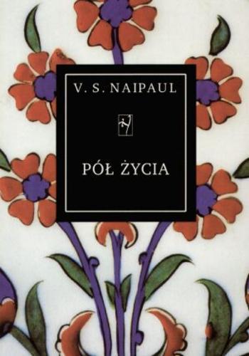 Okładka książki Pół życia / V. S. Naipaul ; przeł. [z ang.] Marek Fedyszak ; [wstęp Jerzy Jarniewicz].