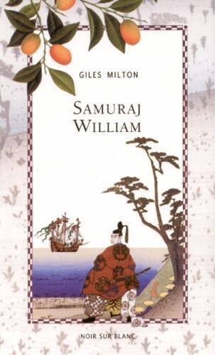 Okładka książki Samuraj William : obieżyświat, który otworzył wrota Japonii /  Giles Milton ; tł. Michał Kłobukowski.