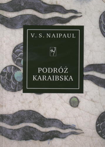 Okładka książki Podróż karaibska do pięciu społeczeństw kolonialnych / V. S. Naipaul ; przeł. [z ang.] Maryna Ochab.