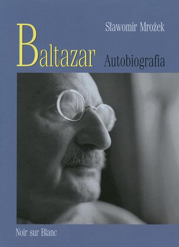 Okładka książki Baltazar : autobiografia / Sławomir Mrożek ; [słowo wstępne Antoni Libera].