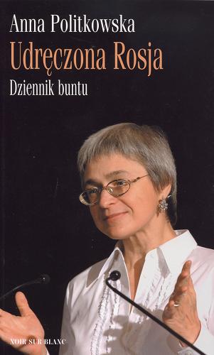 Okładka książki Udręczona Rosja : dziennik buntu / Anna Politkowska ; przeł. Anna Michalska.
