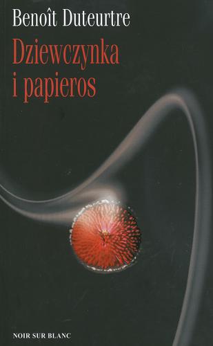 Okładka książki Dziewczynka i papieros / Benoît Duteurtre ; tł. Anna Michalska.