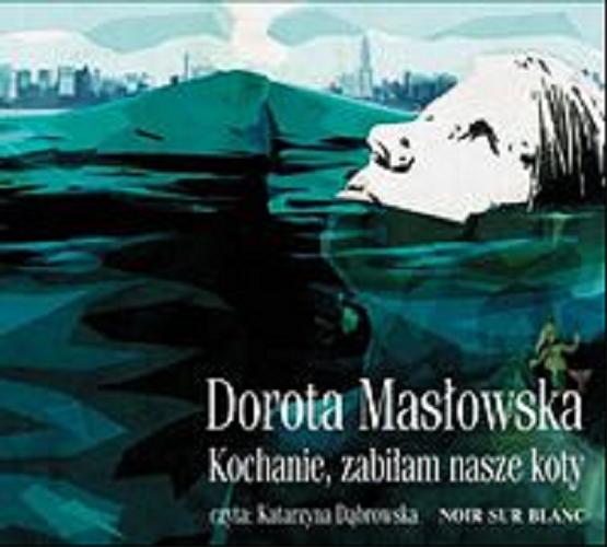 Okładka książki Kochanie, zabiłam nasze koty [Dokument dźwiękowy] / Dorota Masłowska.