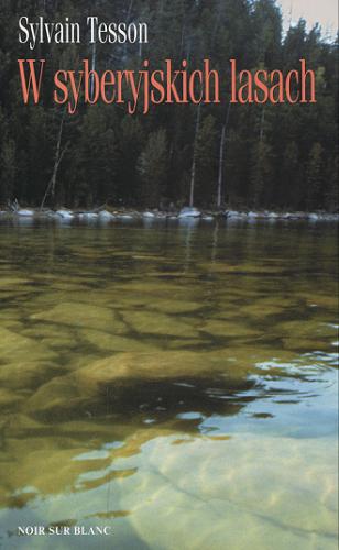 Okładka książki W syberyjskich lasach : luty - lipiec 2010 r. / Sylvain Tesson ; przełożyła Anna Michalska.