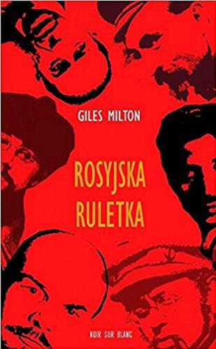 Okładka książki Rosyjska ruletka : śmiertelna gra, czyli Jak brytyjscy szpiedzy pokrzyżowali Leninowi plany światowego spisku / Giles Milton ; przeł. Jan Kraśko.