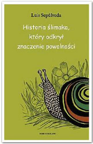 Okładka książki Historia ślimaka, który odkrył znaczenie powolności / Luis Sepúlveda ; ilustrowała Joëlle Jolivet ; przełożyła Joanna Skórnicka.