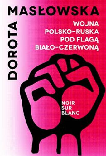 Okładka książki Wojna polsko-ruska pod flagą biało-czerwoną / Dorota Masłowska.