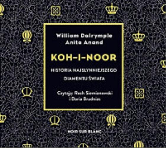 Okładka książki Koh-i-noor : [ Dokument dźwiękowy ] historia najsłynniejszego diamentu świata / William Dalrymple, Anita Anand ; przekład Krzysztof Obłucki.