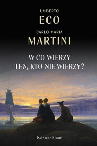 Okładka książki W co wierzy ten, kto nie wierzy? : dialog epistolarny / Umberto Eco, Carlo Maria Martini ; przełożył Ireneusz Kania.