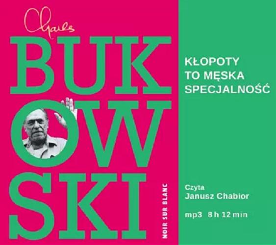 Okładka książki Kłopoty to męska specjalność : [ Dokument dźwiękowy ] / Charles Bukowski ; przekład Marek Fedyszak.