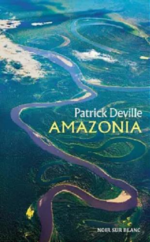 Okładka książki Amazonia : powieść / Patrick Deville ; przełożył Jan Maria Kłoczowski.