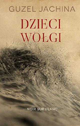 Okładka książki Dzieci Wołgi / Guzel Jachina ; przełożył Henryk Chłystowski.