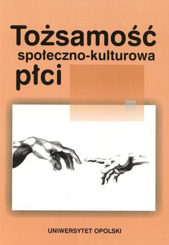 Okładka książki Tożsamość społeczno-kulturowa płci / Uniwersytet Opolski ; pod red. Anna Barska ; pod red. Eugenia Mandal.