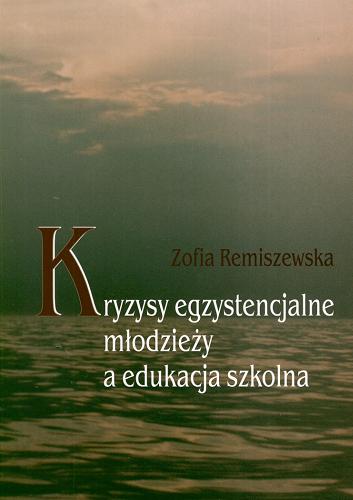 Okładka książki Kryzysy egzystencjalne młodzieży a edukacja szkolna / Zofia Remiszewska.