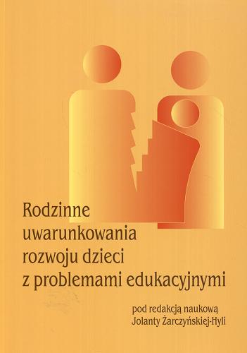 Okładka książki Rodzinne uwarunkowania rozwoju dzieci z problemami edukacyjnymi / pod red. nauk. Jolanty Żarczyńskiej-Hyli ; Uniwersytet Opolski.