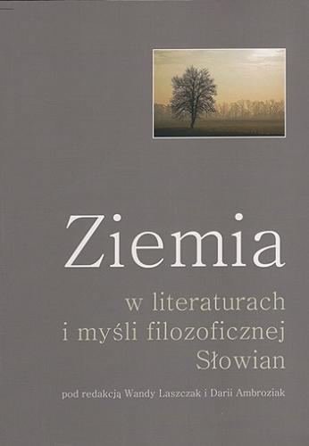 Okładka książki Ziemia w literaturach i myśli filozoficznej Słowian / pod red. Wandy Laszczak i Darii Ambroziak ; Uniwersytet Opolski.