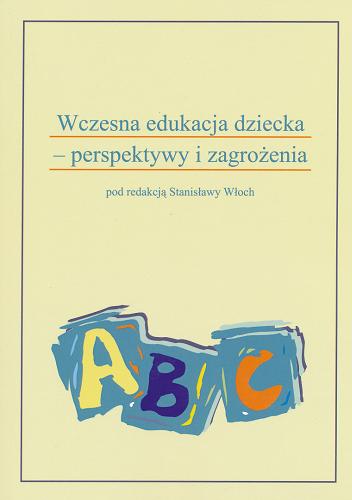 Okładka książki Wczesna edukacja dziecka - perspektywy i zagrożenia / pod red. Stanisławy Włoch ; Uniwersytet Opolski.
