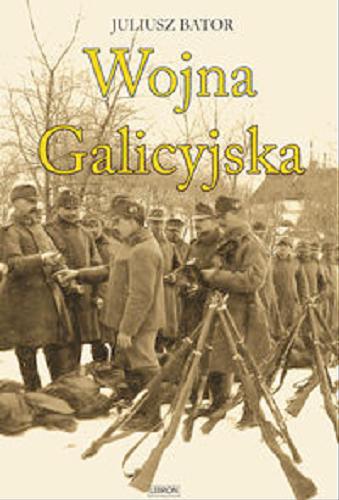 Okładka książki  Wojna galicyjska : działania armii austro-węgierskiej na froncie północnym (galicyjskim) w latach 1914-1915  1