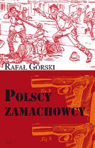Okładka książki Polscy zamachowcy - droga do wolności / Rafał Górski.