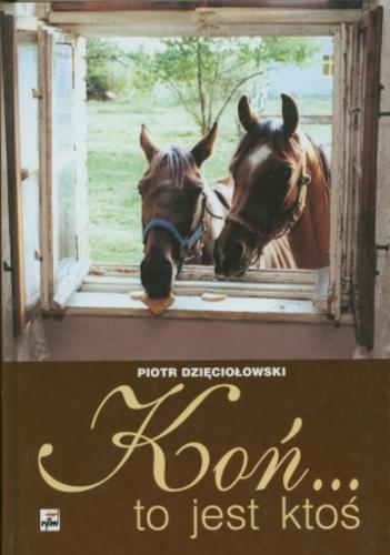 Okładka książki Koń ... to jest ktoś / Piotr Dzięciołowski ; fot. Piotr Bujnowicz.