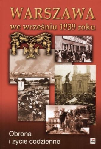 Okładka książki Warszawa we wrześniu 1939 roku : obrona i życie codzienne / pod redakcją naukową Czesława Grzelaka.