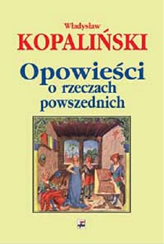 Okładka książki Opowieści o rzeczach powszednich / Władysław Kopaliński.