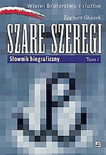 Okładka książki Szare Szeregi : słownik biograficzny. T. 1 / Zygmunt Głuszek.
