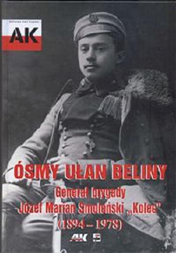 Okładka książki Ósmy Ułan Beliny :  Generał brygady Józef Marian Smoleński 