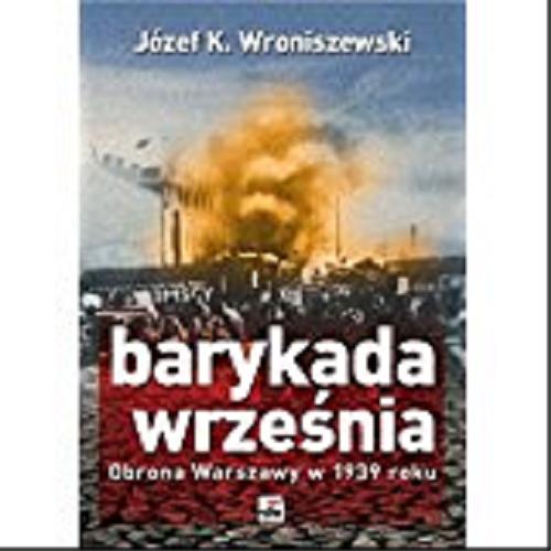 Okładka książki Barykada września : obrona Warszawy w 1939 roku / Józef K. Wroniszewski.
