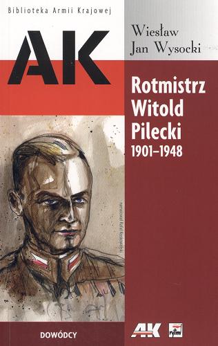 Okładka książki Rotmistrz Witold Pilecki 1901-1948 / Wiesław Jan Wysocki.