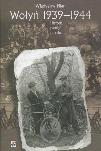 Okładka książki Wołyń 1939-1944 : historia, pamięć, pojednanie / Władysław Filar.