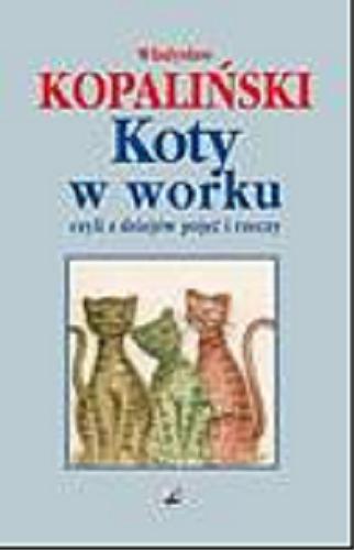 Okładka książki Koty w worku czyli Z dziejów pojęć i rzeczy /  Władysław Kopaliński.