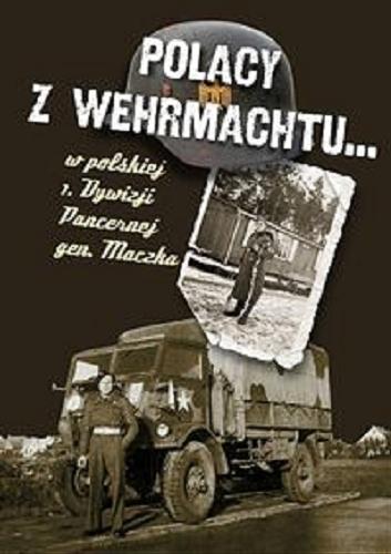 Okładka książki Polacy z Wehrmachtu... w polskiej 1. Dywizji Pancernej gen. Maczka / zebrali i przygot. do dr. Jacek Kutzner i Aleksander Rutkiewicz.