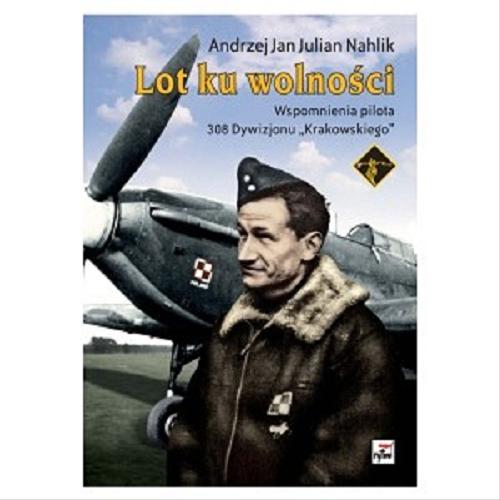 Okładka książki Lot ku wolności : wspomnienia pilota 308 Dywizjonu 