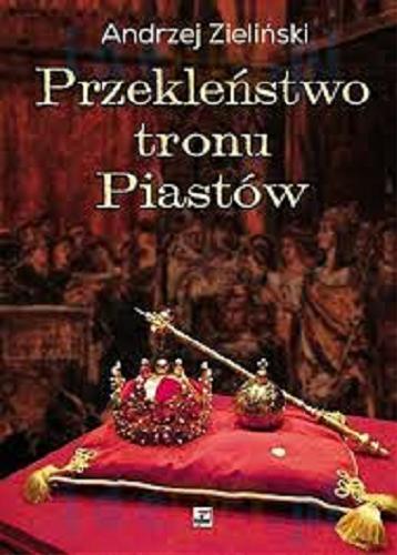 Okładka książki Przekleństwo tronu Piastów : tajemnice klątwy Gaudentego / Andrzej Zieliński.