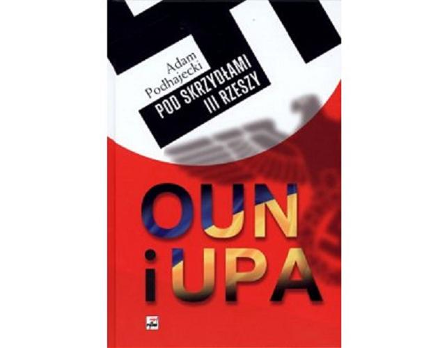 Okładka książki OUN i UPA : pod skrzydłami III Rzeszy / Adam Podhajecki.