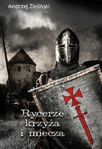 Okładka książki Rycerze krzyża i miecza / Andrzej Zieliński.
