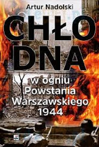 Okładka książki Chłodna w ogniu Powstania Warszawskiego 1944 / Artur Nadolski.