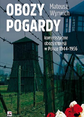 Okładka książki Obozy pogardy : komunistyczne obozy represji w Polsce w latach 1944-1956 / Mateusz Wyrwich.