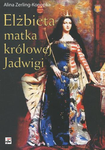 Okładka książki Elżbieta : matka królowej Jadwigi / Alina Zerling-Konopka.