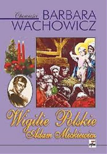 Okładka książki Wigilie polskie : Adam Mickiewicz / Barbara Wachowicz ; [ilustracje: Elwiro Andriolli, H. Balicka-Fribes, Danuta Muszyńska-Zamorska].