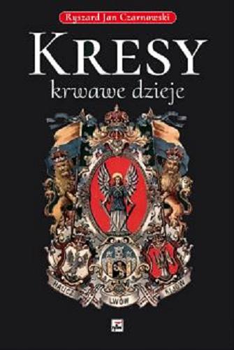 Okładka książki Kresy : krwawe dzieje / Ryszard Jan Czarnowski.