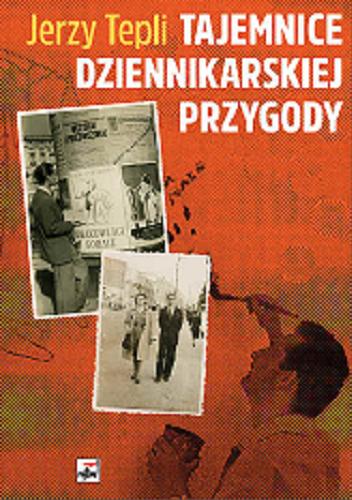 Okładka książki Tajemnice dziennikarskiej przygody / Jerzy Tepli.