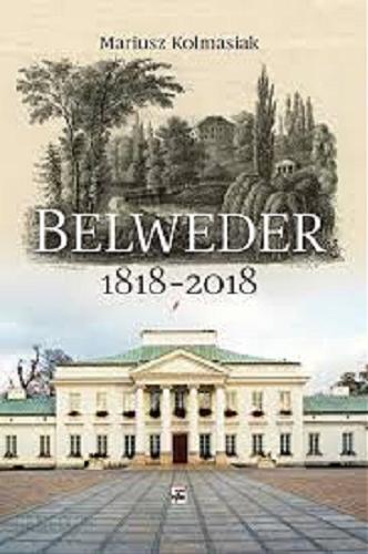 Okładka książki Belweder 1818-2018 / Mariusz Kolmasiak.